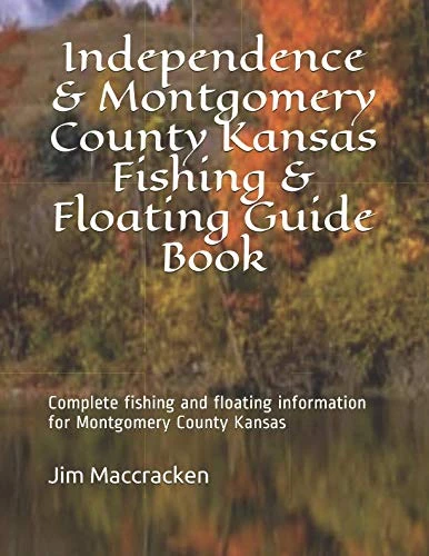 Independence & Montgomery County Kansas Fishing & Floating Guide Book: Complete fishing and floating information for Montgomery County Kansas (Kansas Fishing & Floating Guide Books)