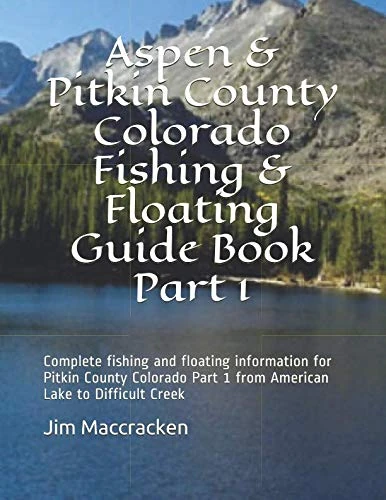 Aspen & Pitkin County Colorado Fishing & Floating Guide Book Part 1: Complete fishing and floating information for Pitkin County Colorado Part 1 from ... (Colorado Fishing & Floating Guide Books)