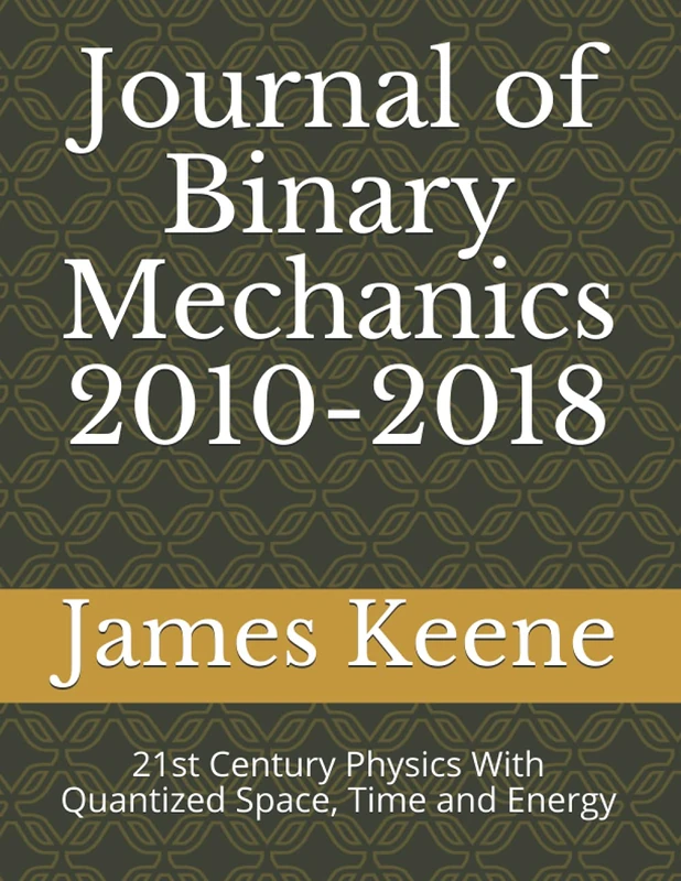 Journal of Binary Mechanics 2010-2018: 21st Century Physics with Quantized Space, Time and Energy