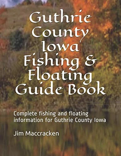 Guthrie County Iowa Fishing & Floating Guide Book: Complete fishing and floating information for Guthrie County Iowa (Iowa Fishing & Floating Guide Books)