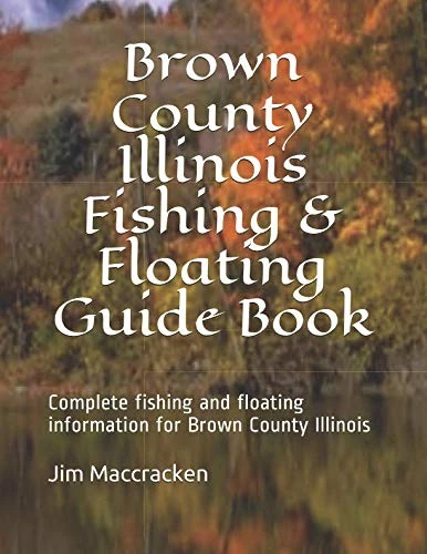 Brown County Illinois Fishing & Floating Guide Book: Complete fishing and floating information for Brown County Illinois (Illinois Fishing & Floating Guide Books) - Image 1