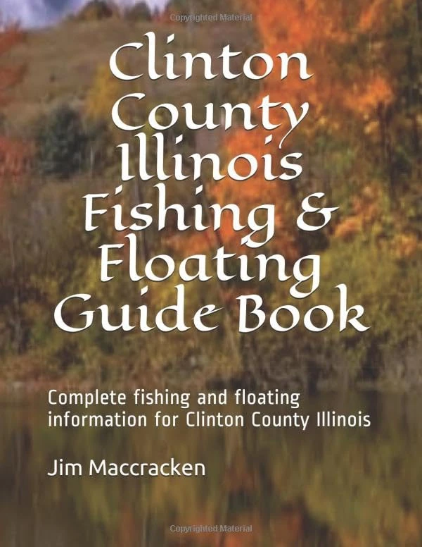 Clinton County Illinois Fishing & Floating Guide Book: Complete fishing and floating information for Clinton County Illinois (Illinois Fishing & Floating Guide Books)