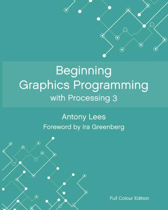 Beginning Graphics Programming with Processing 3: Full Colour Edition