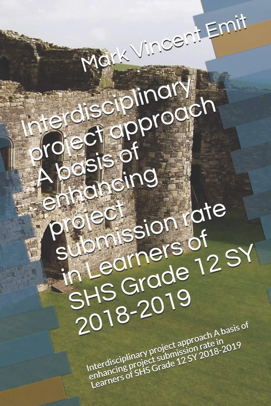 Interdisciplinary project approach A basis of enhancing project submission rate in Learners of SHS Grade 12 SY 2018-2019: Interdisciplinary project ... rate in Learners of SHS Grade 12 SY 2018-2019
