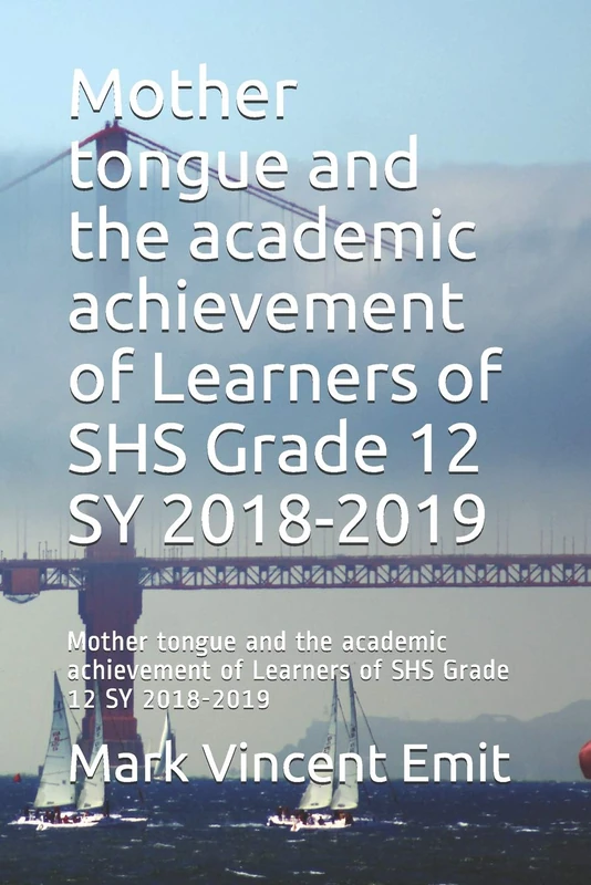 Mother tongue and the academic achievement of Learners of SHS Grade 12 SY 2018-2019: Mother tongue and the academic achievement of Learners of SHS Grade 12 SY 2018-2019