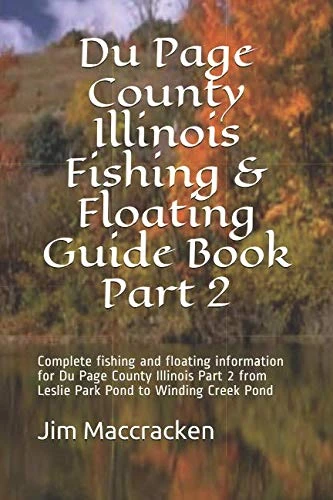 Du Page County Illinois Fishing & Floating Guide Book Part 2: Complete fishing and floating information for Du Page County Illinois Part 2 from Leslie ... (Illinois Fishing & Floating Guide Books) - Image 1