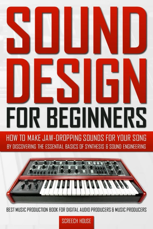 SOUND DESIGN FOR BEGINNERS: How to Make Jaw-Dropping Sounds for Your Song by Discovering the Essential Basics of Synthesis & Sound Engineering (Best ... Digital Audio Producers & Music Producers)
