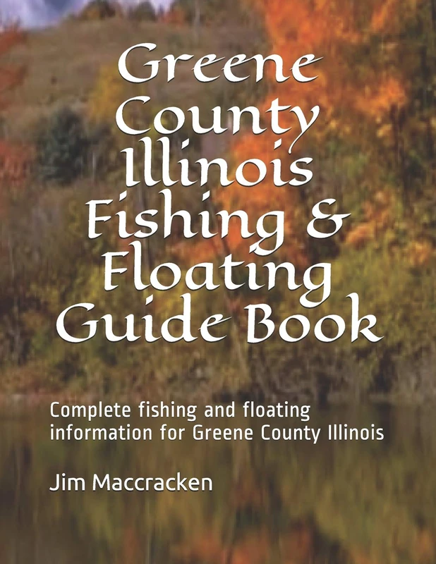 Greene County Illinois Fishing & Floating Guide Book: Complete fishing and floating information for Greene County Illinois: 62 - Image 1