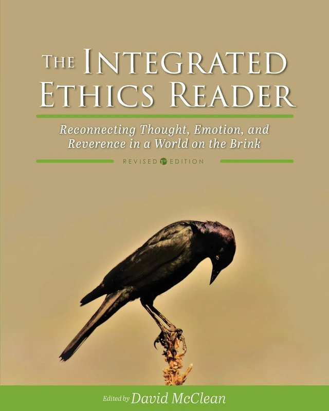 The Integrated Ethics Reader: Reconnecting Thought, Emotion, and Reverence in a World on the Brink