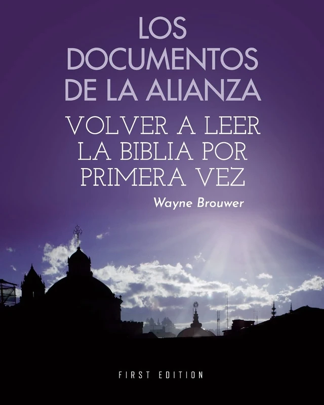 Los Documentos de la Alianza: Volver a Leer La Biblia Por Primera Vez