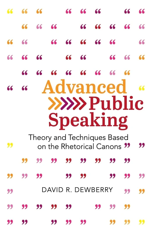 Advanced Public Speaking: Theory and Techniques Based on the Rhetorical Canons