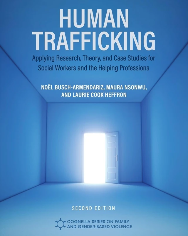 Human Trafficking: Applying Research, Theory, and Case Studies for Social Workers and the Helping Professions (Cognella Series on Family and Gender-Based Violence)