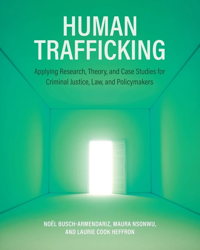 Human Trafficking: Applying Research, Theory, and Case Studies for Criminal Justice, Law, and Policymakers