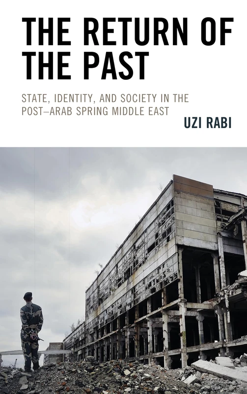 The Return of the Past: State, Identity, and Society in thePost–Arab Spring Middle East