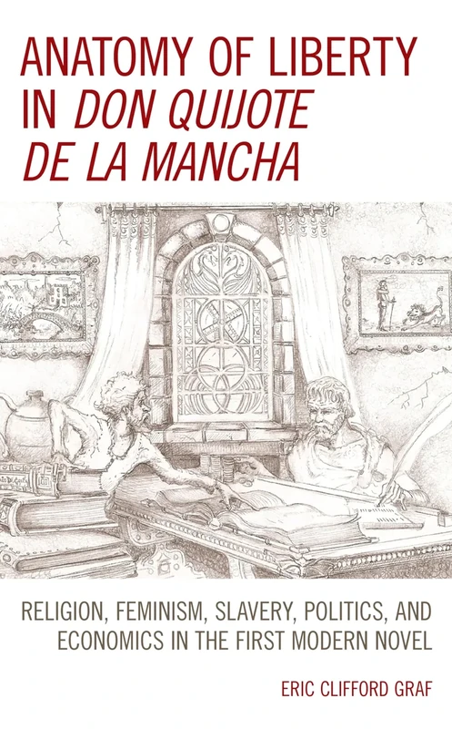 Anatomy of Liberty in Don Quijote de la Mancha: Religion, Feminism, Slavery, Politics, and Economics in the First Modern Novel
