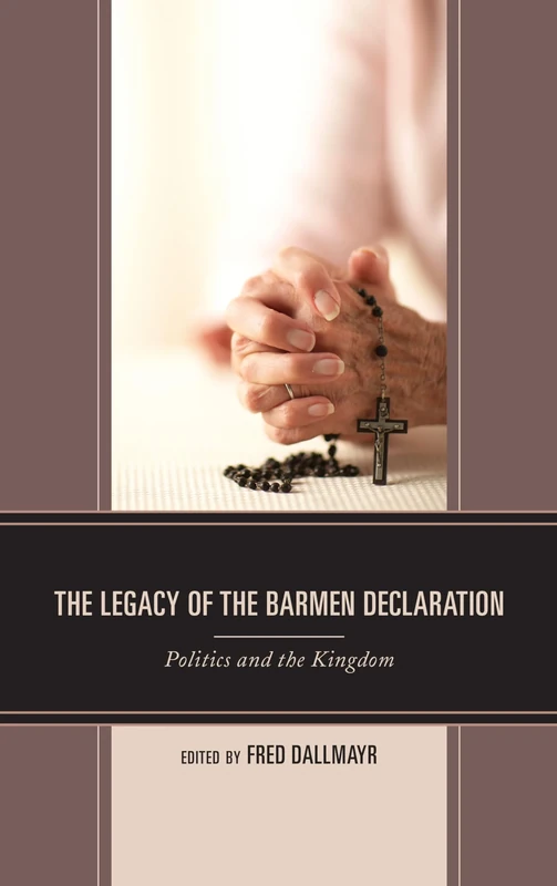 The Legacy of the Barmen Declaration: Politics and the Kingdom (Faith and Politics: Political Theology in a New Key)