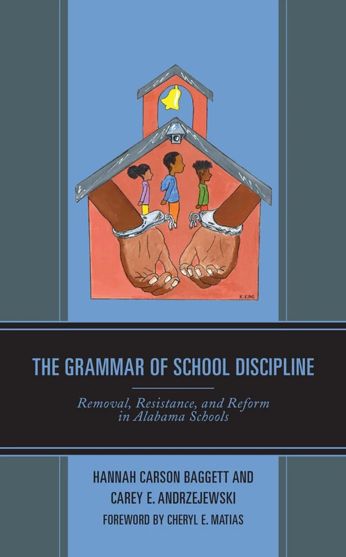 The Grammar of School Discipline: Removal, Resistance, and Reform in Alabama Schools (Race and Education in the Twenty-First Century)