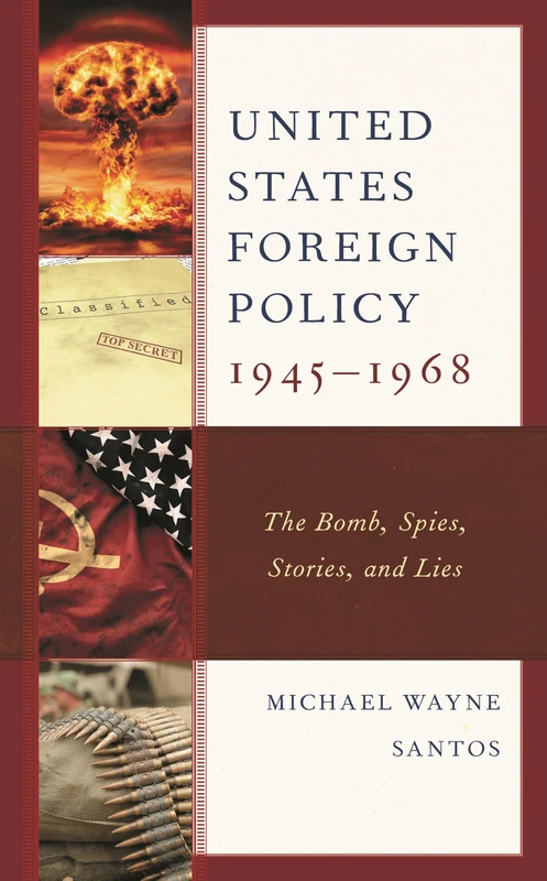 United States Foreign Policy 1945-1968: The Bomb, Spies, Stories, and Lies