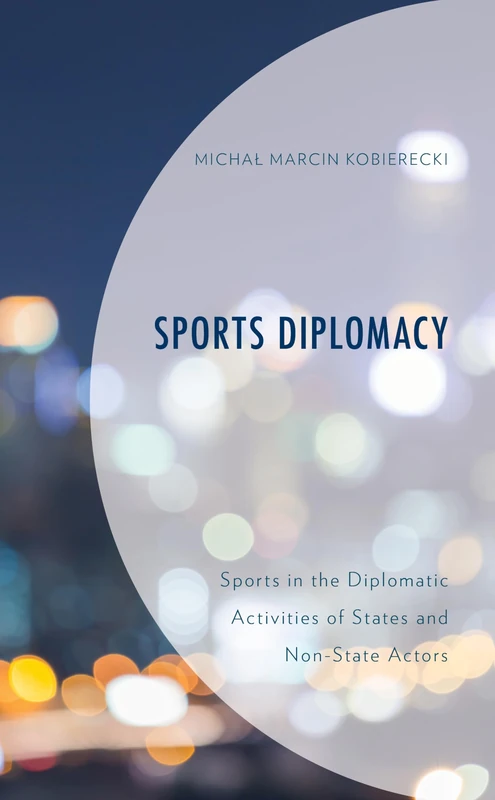 Sports Diplomacy: Sports in the Diplomatic Activities of States and Non-State Actors (Bloomsbury Research in Sports, Politics and International Relations)