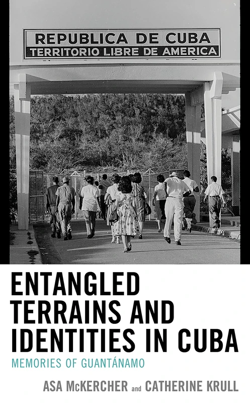 Entangled Terrains and Identities in Cuba: Memories of Guantanamo: 6 (Bloomsbury Studies on Cuba)