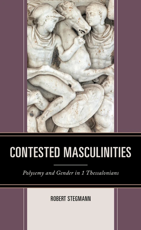 Contested Masculinities: Polysemy and Gender in 1 Thessalonians (Feminist Studies and Sacred Texts)