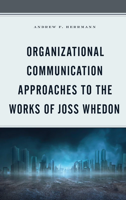 Organizational Communication Approaches to the Works of Joss Whedon (Communication Perspectives in Popular Culture)