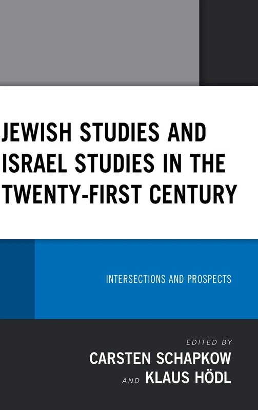 Jewish Studies and Israel Studies in the Twenty-First Century: Intersections and Prospects (Lexington Studies in Modern Jewish History, Historiography, and Memory)