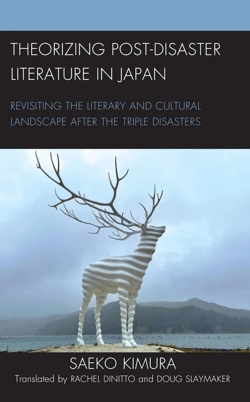 Theorizing Post-Disaster Literature in Japan: Revisiting the Literary and Cultural Landscape after the Triple Disasters (New Studies in Modern Japan)
