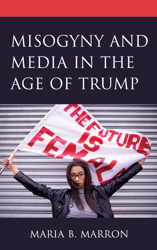 Misogyny and Media in the Age of Trump (Communicating Gender)