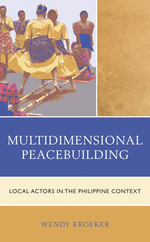 Multidimensional Peacebuilding: Local Actors in the Philippine Context (Conflict Resolution and Peacebuilding in Asia)