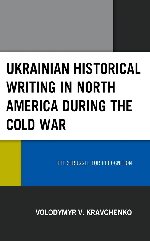 Ukrainian Historical Writing in North America during the Cold War: The Struggle for Recognition