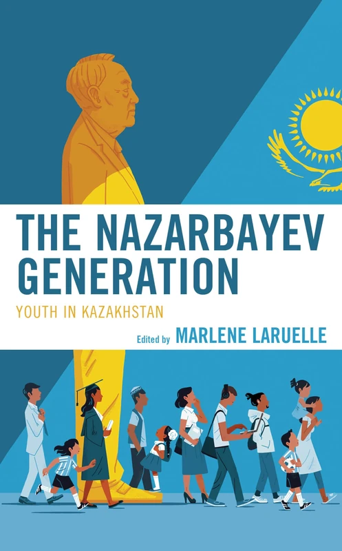 The Nazarbayev Generation: Youth in Kazakhstan (Contemporary Central Asia: Societies, Politics, and Cultures)