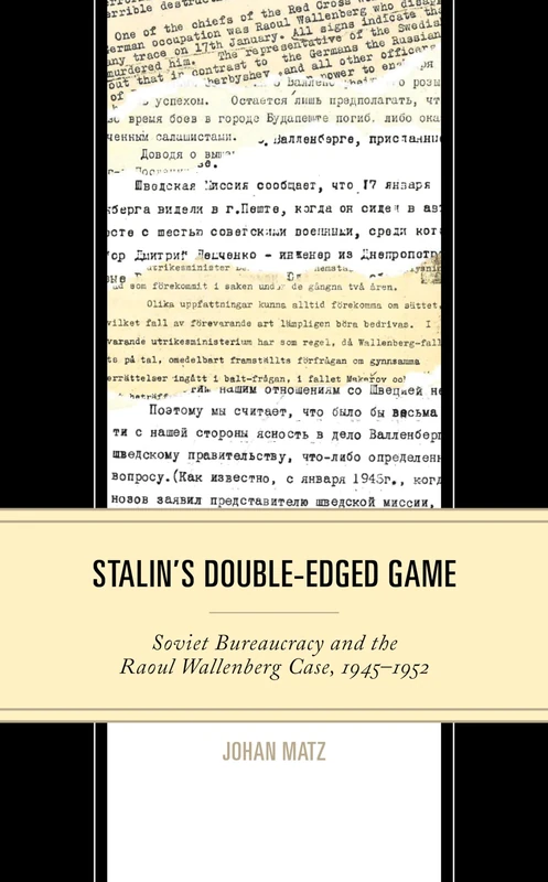 Stalin's Double-Edged Game: Soviet Bureaucracy and the Raoul Wallenberg Case, 1945–1952 (The Harvard Cold War Studies Book Series)