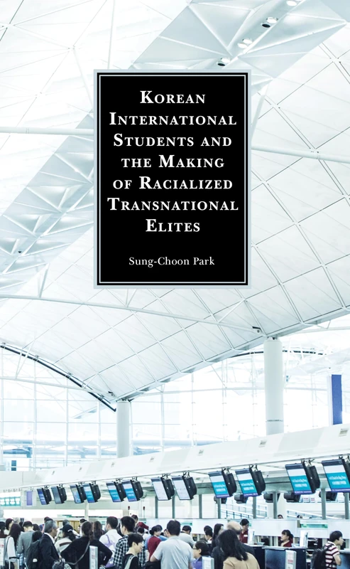 Korean International Students and the Making of Racialized Transnational Elites (Korean Communities across the World)