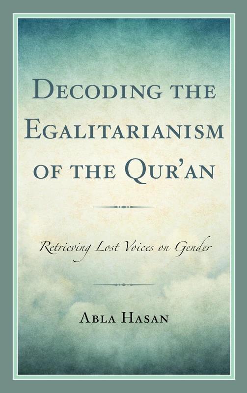 Decoding the Egalitarianism of the Qur'an: Retrieving Lost Voices on Gender (Bloomsbury Studies in Islamic Thought) - Image 1