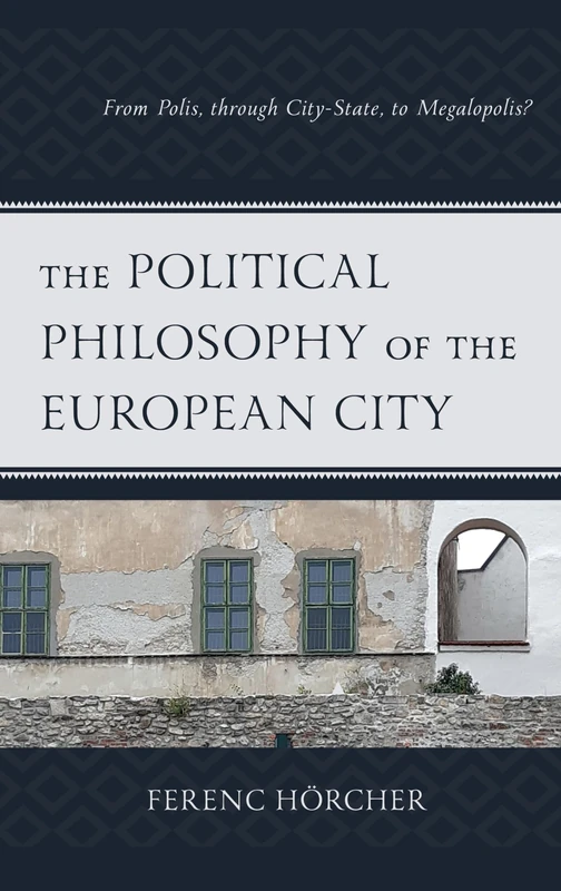 The Political Philosophy of the European City: From Polis, through City-State, to Megalopolis? (Political Theory for Today)