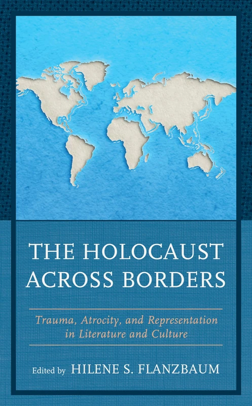 The Holocaust across Borders: Trauma, Atrocity, and Representation in Literature and Culture (Bloomsbury Studies in Jewish Literature)