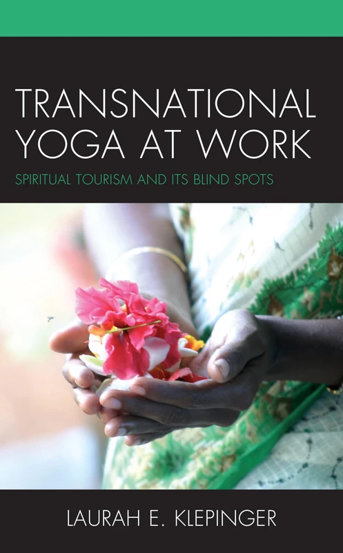 Transnational Yoga at Work: Spiritual Tourism and Its Blind Spots (The Anthropology of Tourism: Heritage, Mobility, and Society)