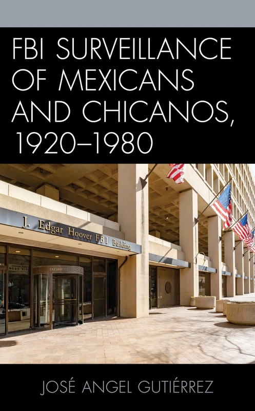 FBI Surveillance of Mexicans and Chicanos, 1920-1980 (Latinos and American Politics)