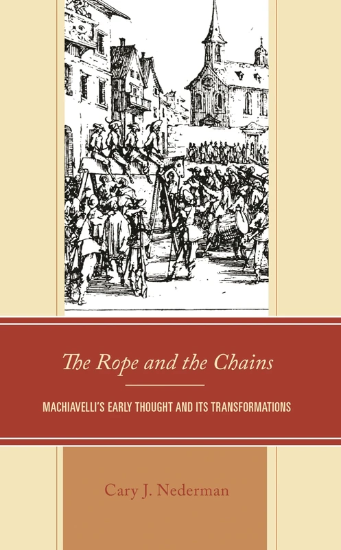 The Rope and the Chains: Machiavelli’s Early Thought and Its Transformations