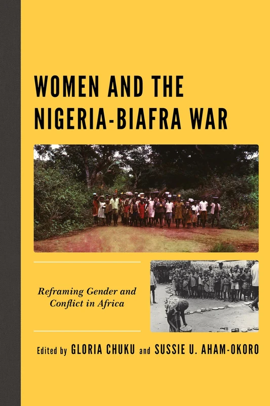 Women and the Nigeria-Biafra War: Reframing Gender and Conflict in Africa (Critical African Studies in Gender and Sexuality) (Gender and Sexuality in Africa and the Diaspora)