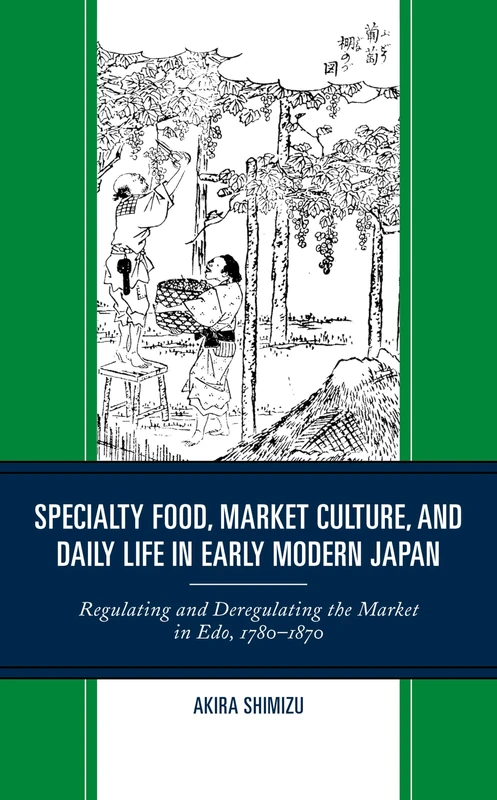 Specialty Food, Market Culture, and Daily Life in Early Modern Japan: Regulating and Deregulating the Market in Edo, 1780–1870