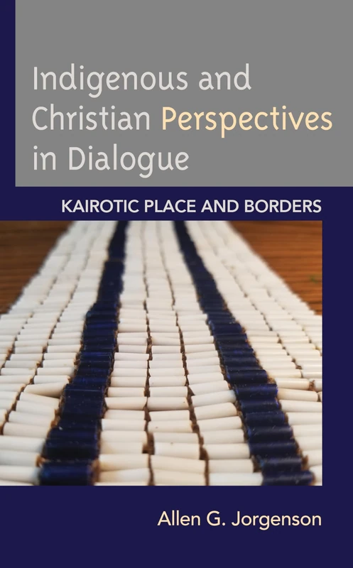 Indigenous and Christian Perspectives in Dialogue: Kairotic Place and Borders (Religion and Borders)