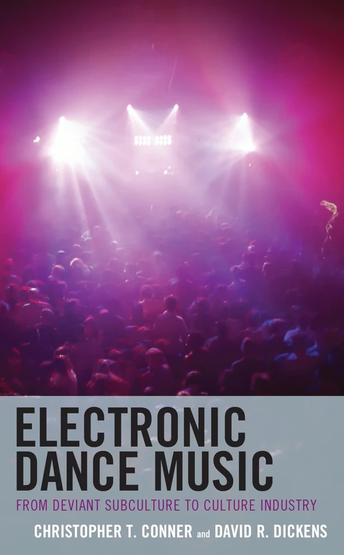 Electronic Dance Music: From Deviant Subculture to Culture Industry (Critical Perspectives on Music and Society)