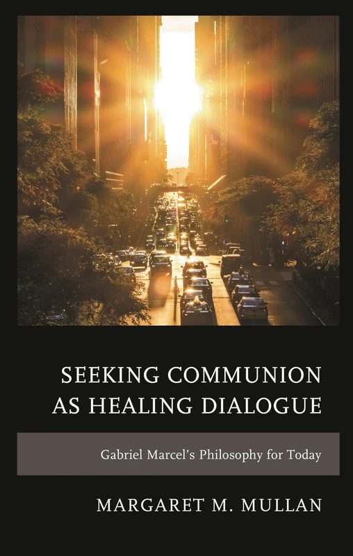 Seeking Communion as Healing Dialogue: Gabriel Marcels Philosophy for Today