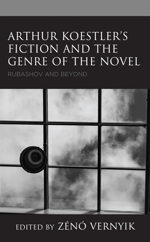 Arthur Koestler’s Fiction and the Genre of the Novel: Rubashov and Beyond