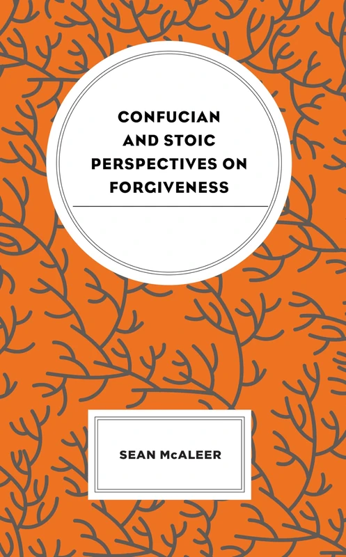 Confucian and Stoic Perspectives on Forgiveness (Studies in Comparative Philosophy and Religion)