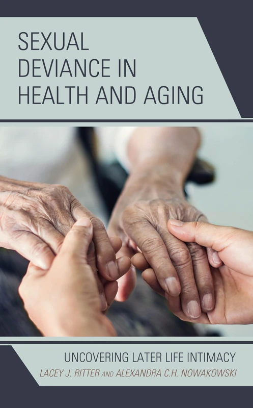 Sexual Deviance in Health and Aging: Uncovering Later Life Intimacy (Breaking Boundaries: New Horizons in Gender & Sexualities)