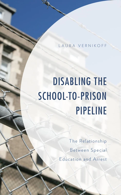 Disabling the School-to-Prison Pipeline: The Relationship Between Special Education and Arrest (Critical Issues in Disabilities and Education)