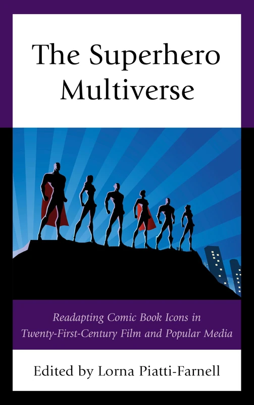The Superhero Multiverse: Readapting Comic Book Icons in Twenty-First-Century Film and Popular Media (Remakes, Reboots, and Adaptations)